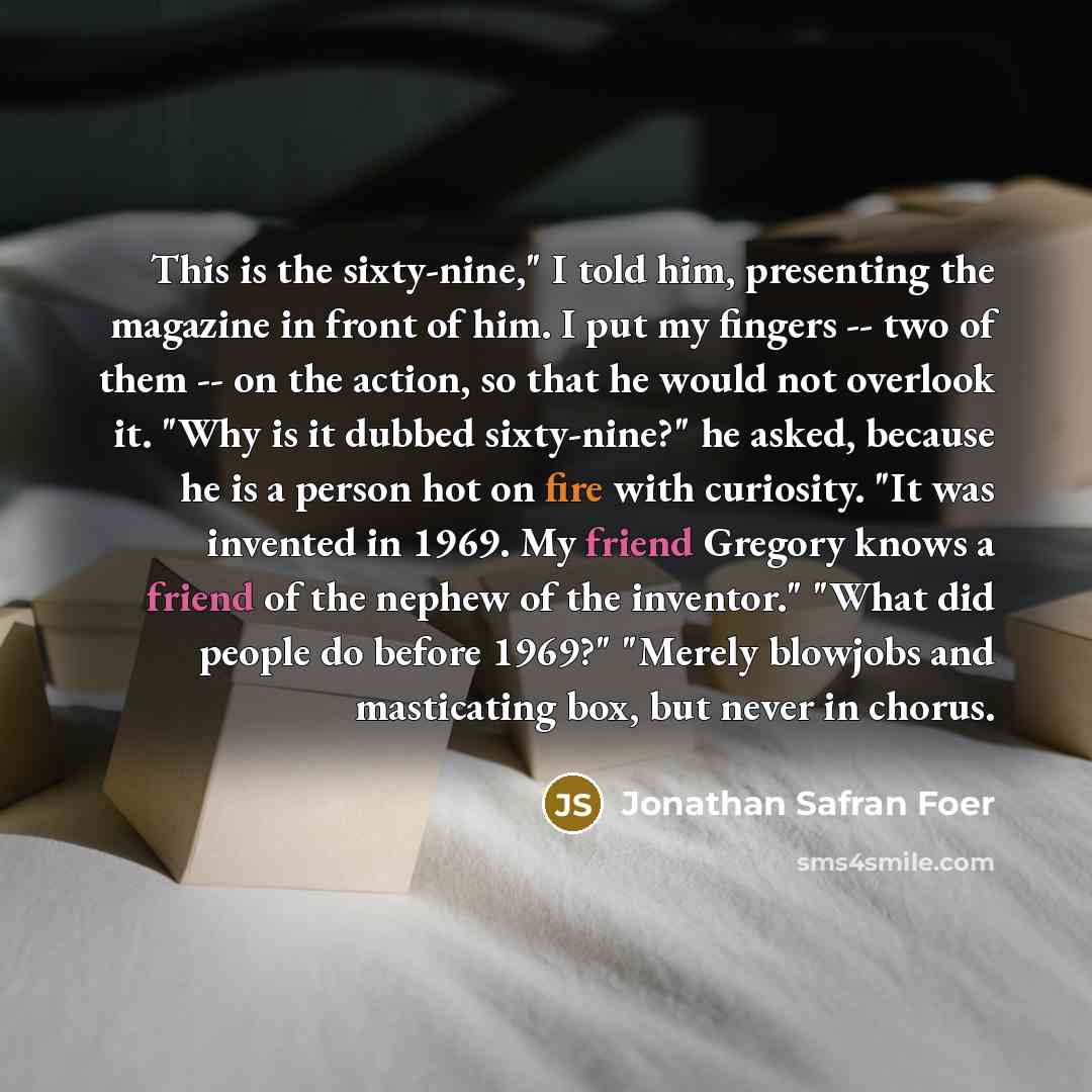 “This is the sixty-nine," I told him, presenting the magazine…” quote by Jonathan Safran Foer
