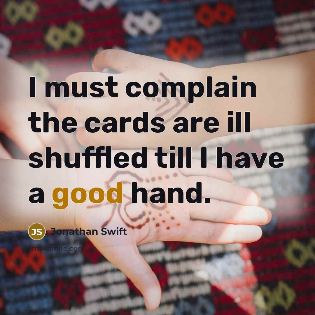 “I must complain the cards are ill shuffled till I…” quote by Jonathan Swift