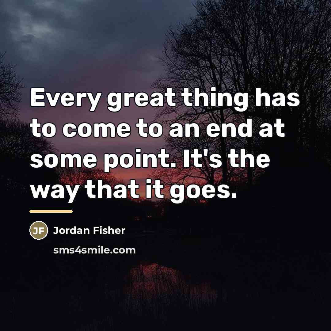 “Every great thing has to come to an end at…” quote by Jordan Fisher
