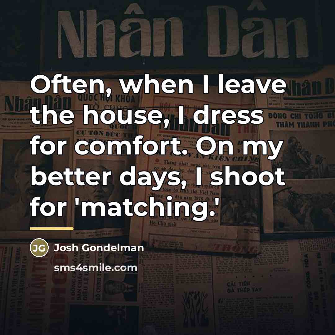 “Often, when I leave the house, I dress for comfort.…” quote by Josh Gondelman