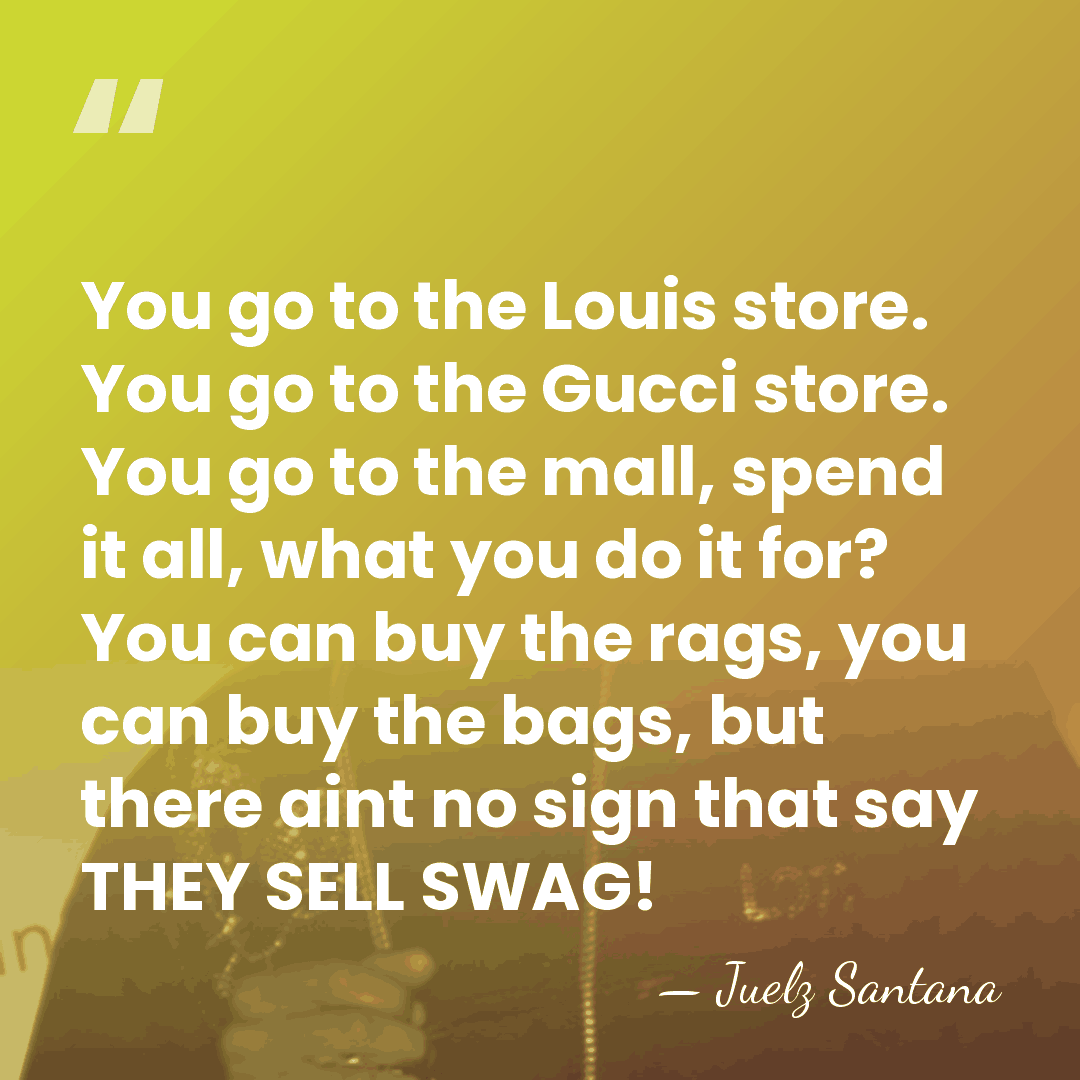 You go to the Louis store. You go to the Gucci store.&hellip; - Juelz Santana