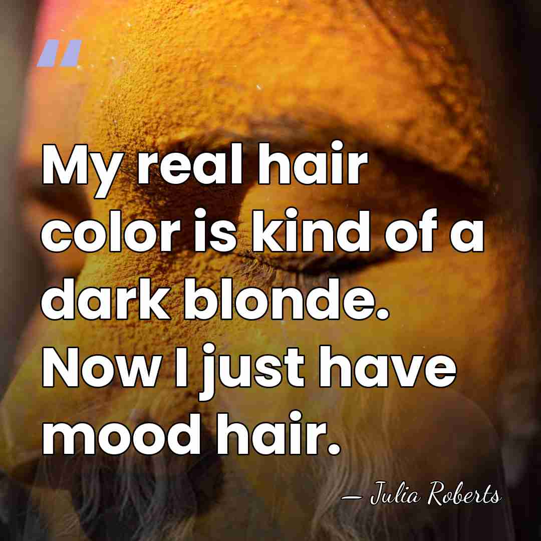 My real hair color is kind of a dark blonde. Now I&hellip; - Julia Roberts