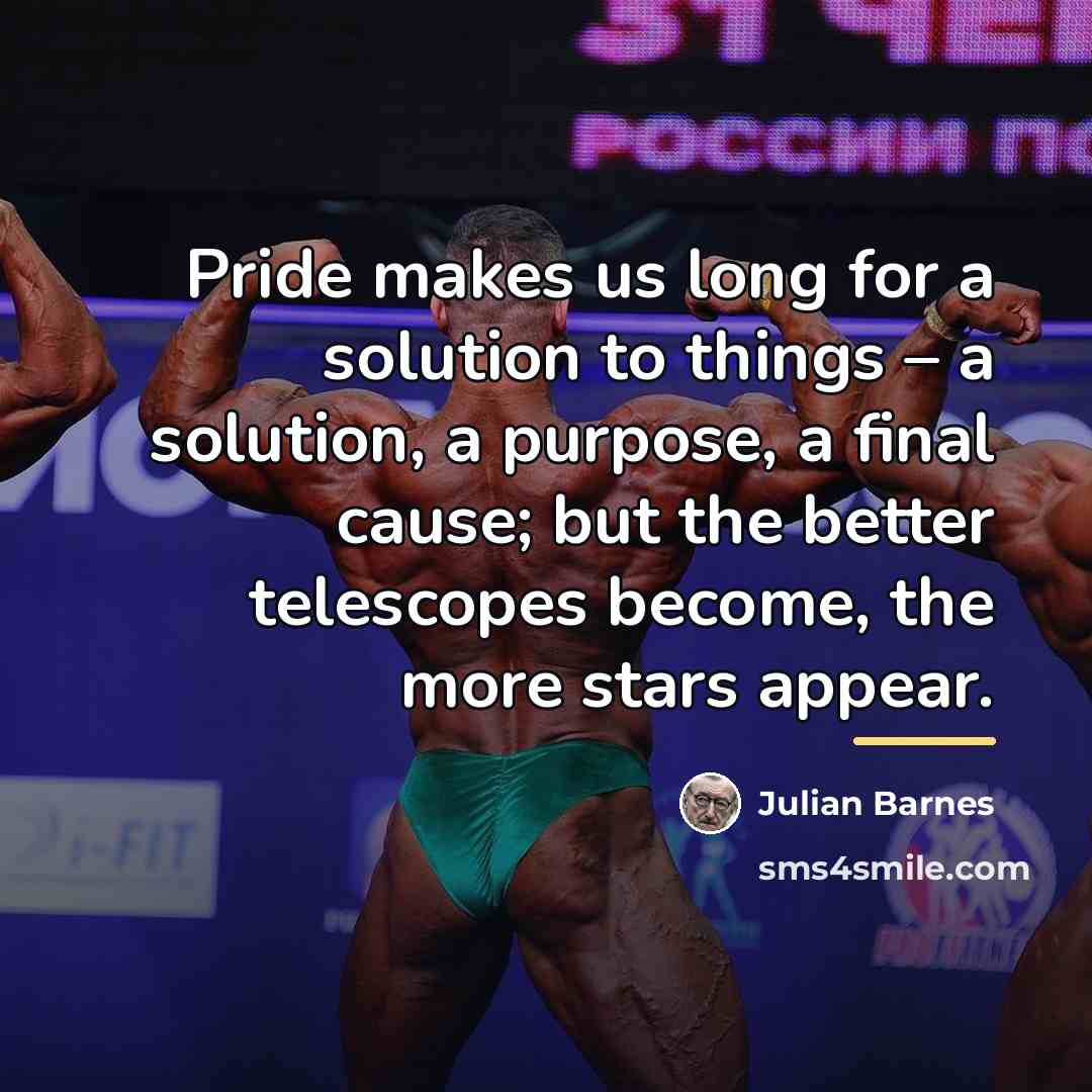 “Pride makes us long for a solution to things –…” quote by Julian Barnes