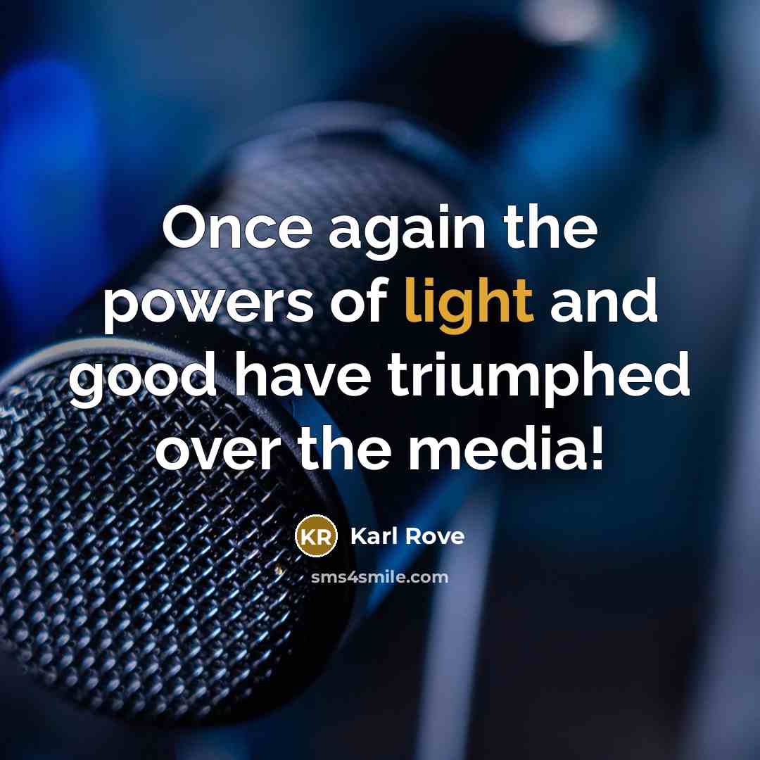“Once again the powers of light and good have triumphed…” quote by Karl Rove