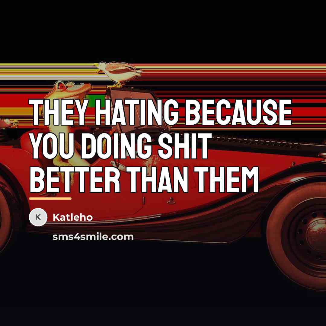 “They hating because you doing shit better than them…” quote by Katleho