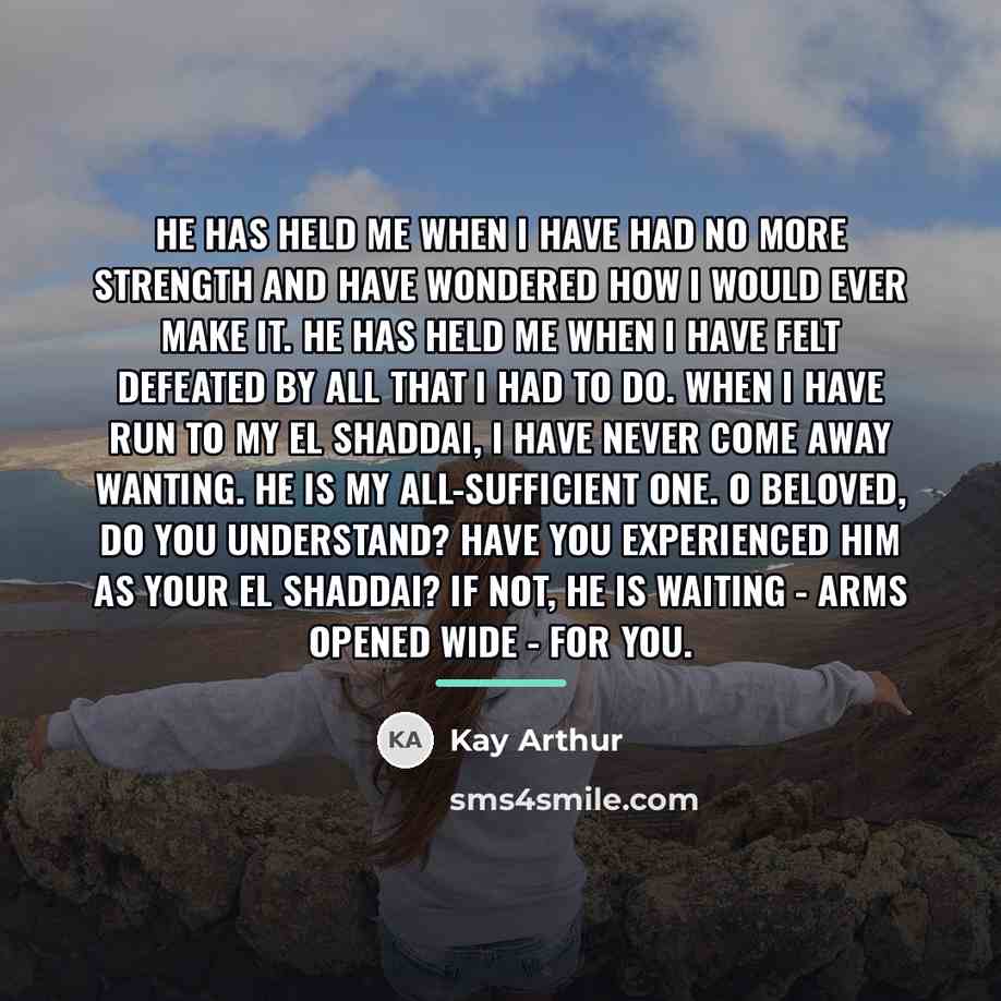 “He has held me when I have had no more…” quote by Kay Arthur
