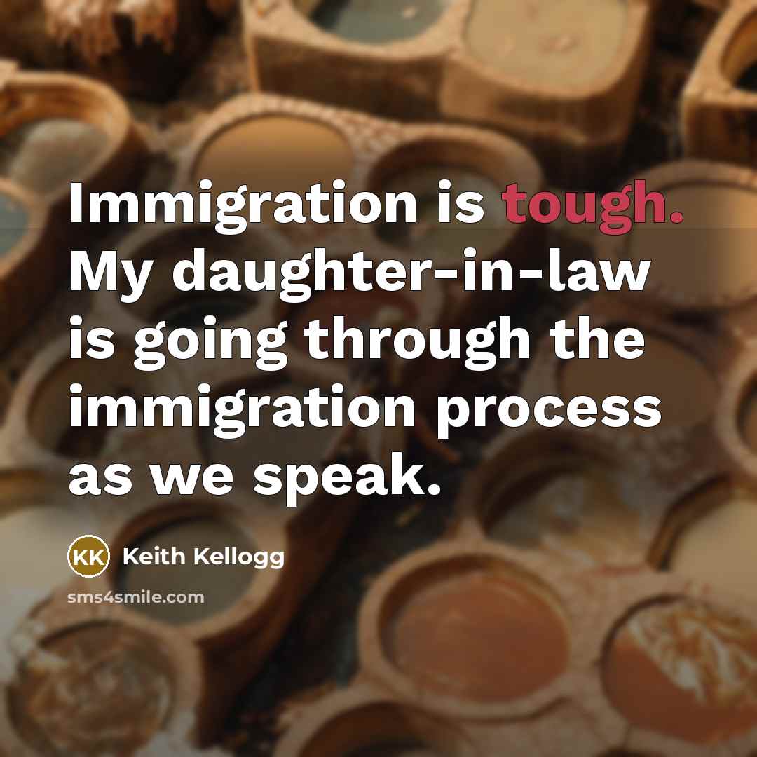“Immigration is tough. My daughter-in-law is going through the immigration…” quote by Keith Kellogg
