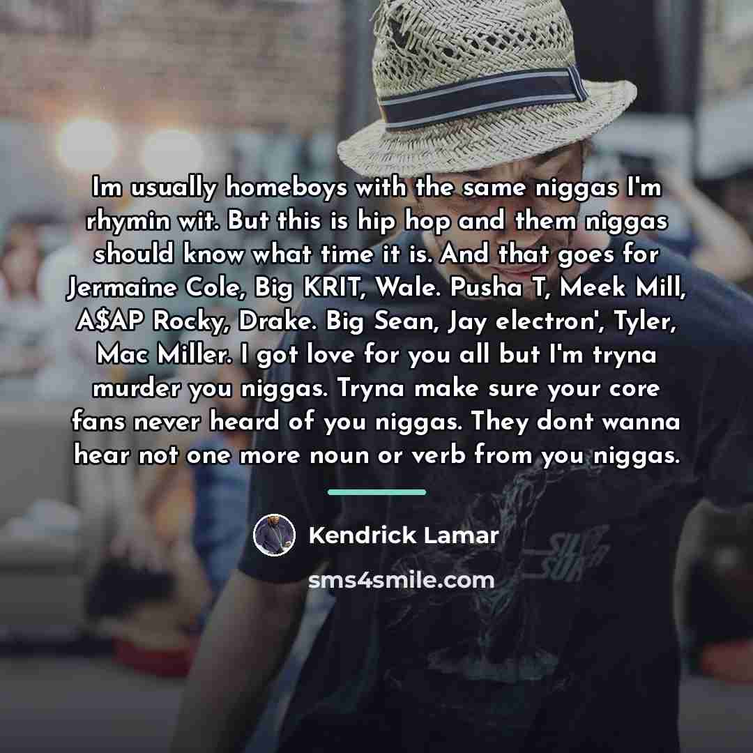 “Im usually homeboys with the same niggas I'm rhymin wit.…” quote by Kendrick Lamar