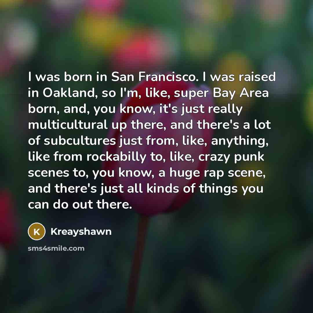 “I was born in San Francisco. I was raised in…” quote by Kreayshawn