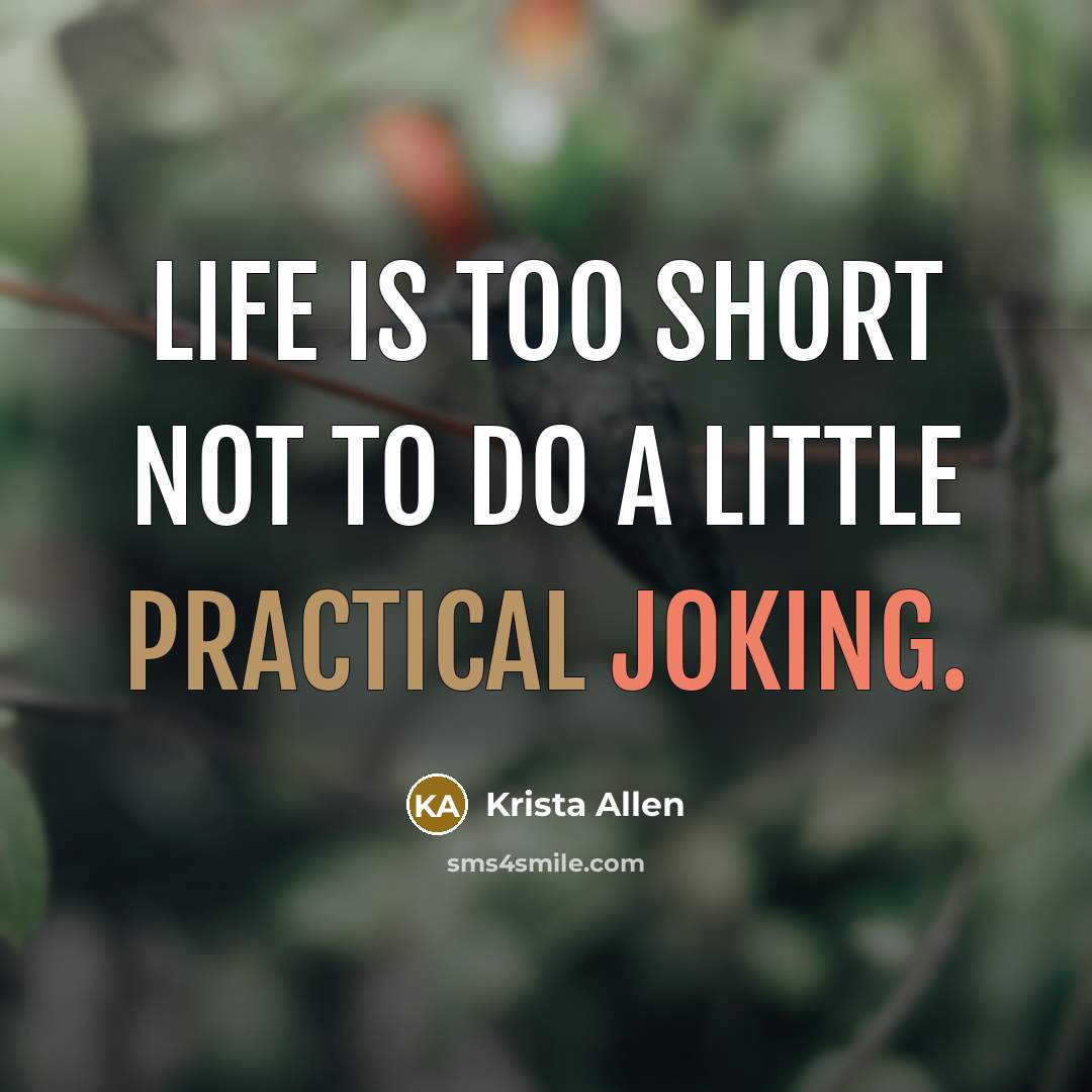 “Life is too short not to do a little practical joking.” quote by Krista Allen
