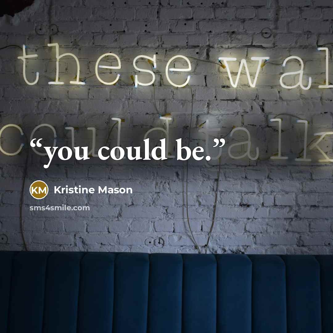 “you could be.” quote by Kristine Mason