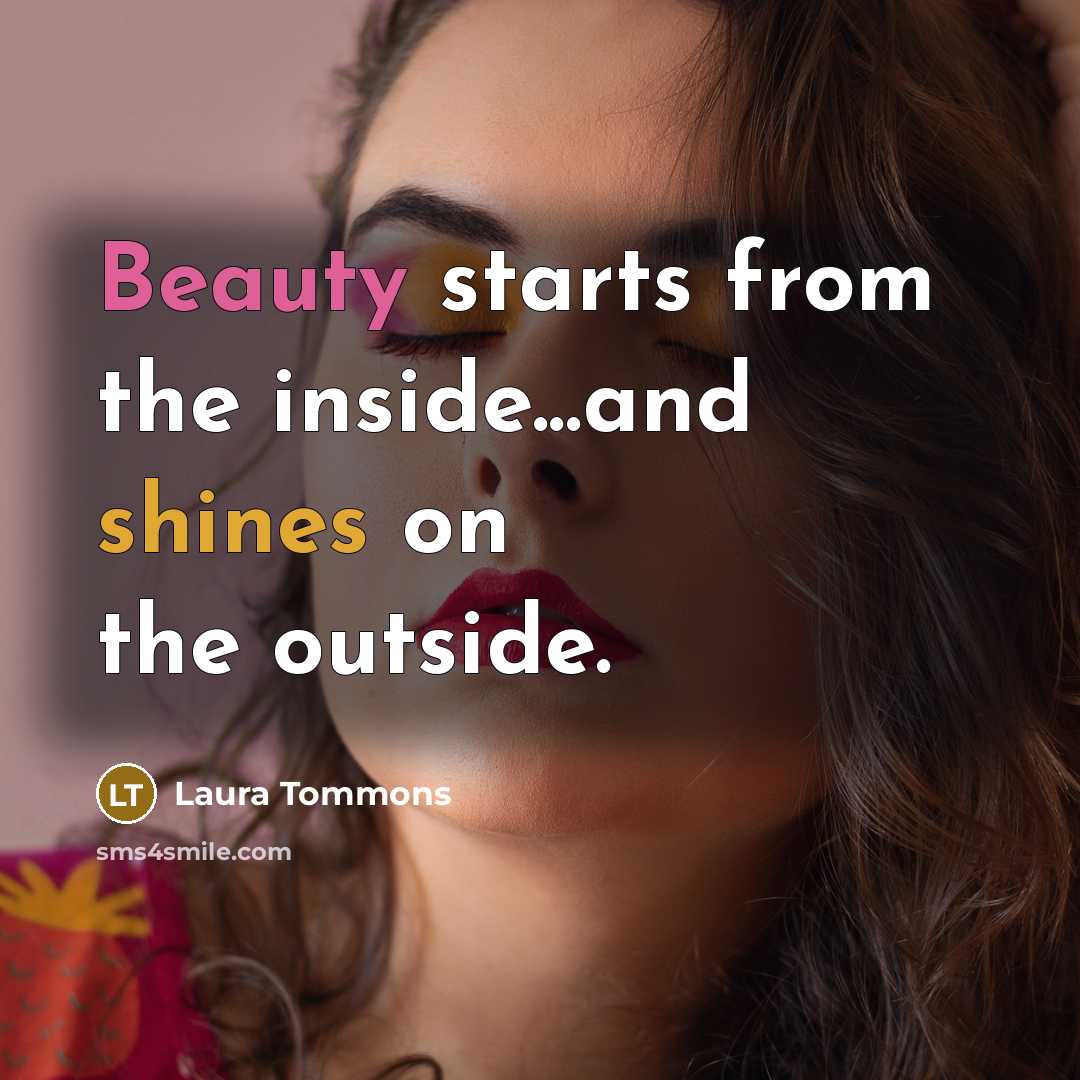 “Beauty starts from the inside...and shines on the outside.…” quote by Laura Tommons