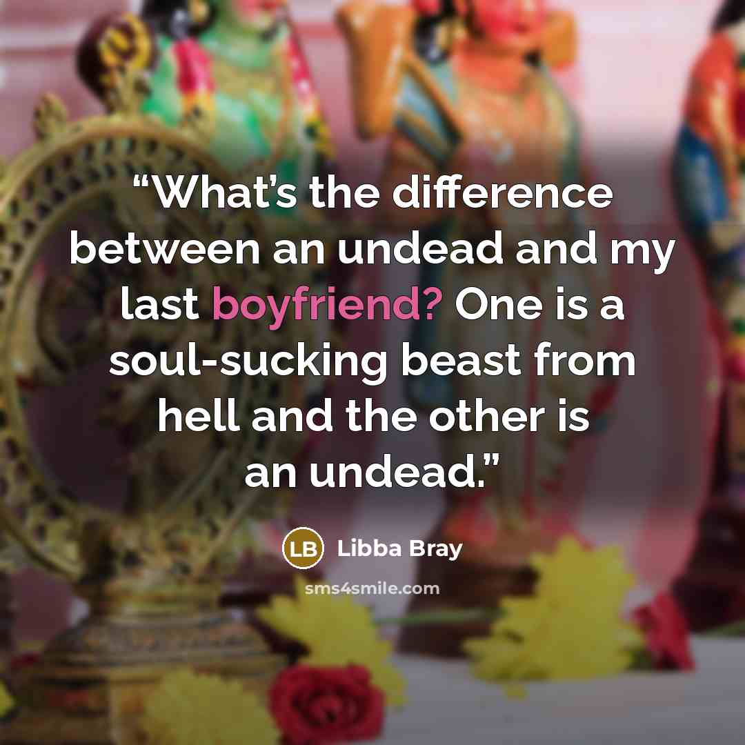 “What’s the difference between an undead and my last boyfriend? One is a soul-sucking beast from hell and the other is an undead.” quote by libba bray