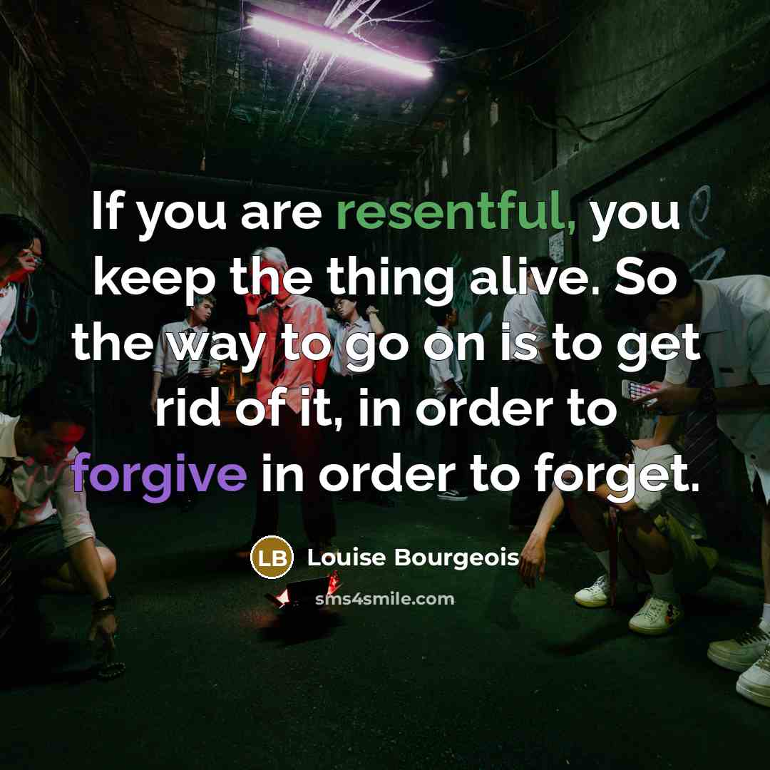 “If you are resentful, you keep the thing alive. So…” quote by Louise Bourgeois