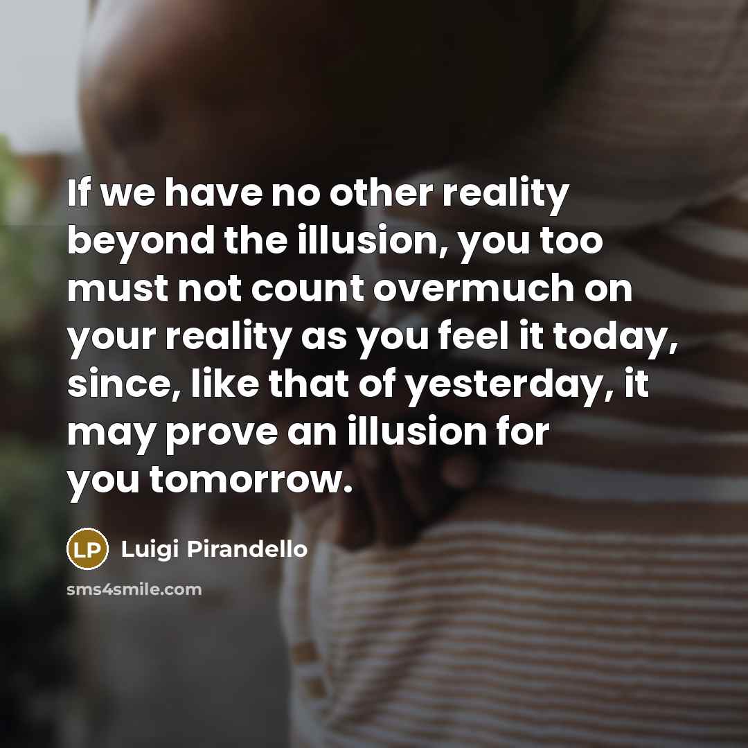 “If we have no other reality beyond the illusion, you…” quote by Luigi Pirandello