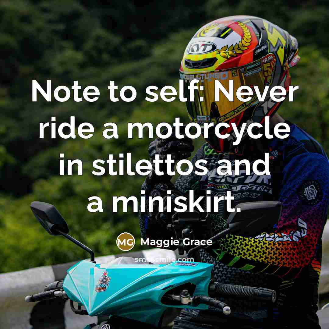 “Note to self: Never ride a motorcycle in stilettos and…” quote by Maggie Grace