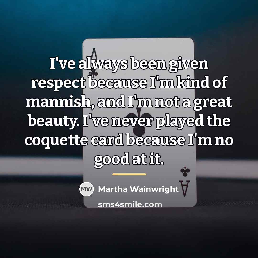 “I've always been given respect because I'm kind of mannish,…” quote by Martha Wainwright