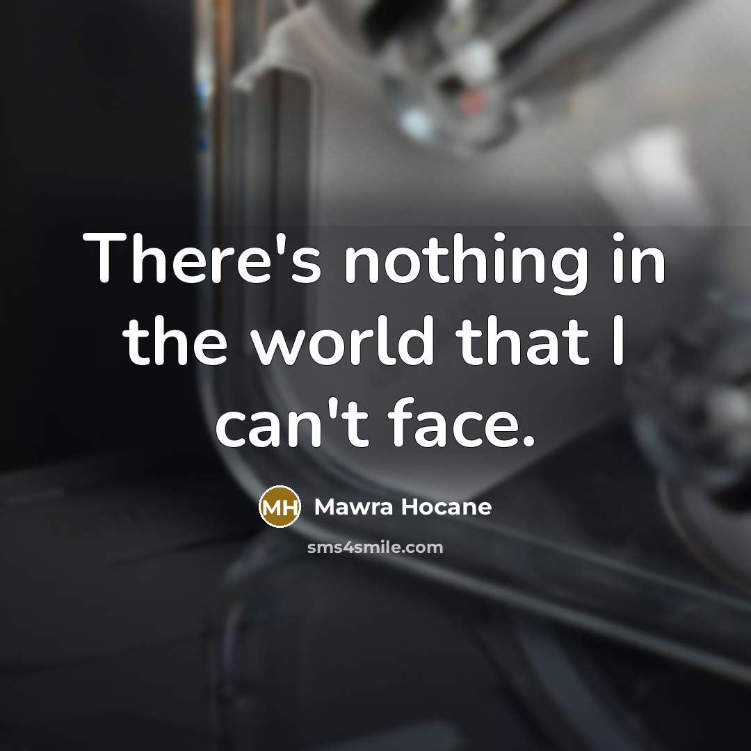 “There's nothing in the world that I can't face.…” quote by Mawra Hocane