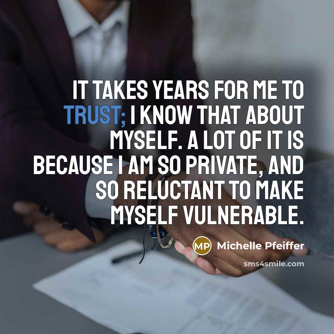 “It takes years for me to trust; I know that…” quote by Michelle Pfeiffer