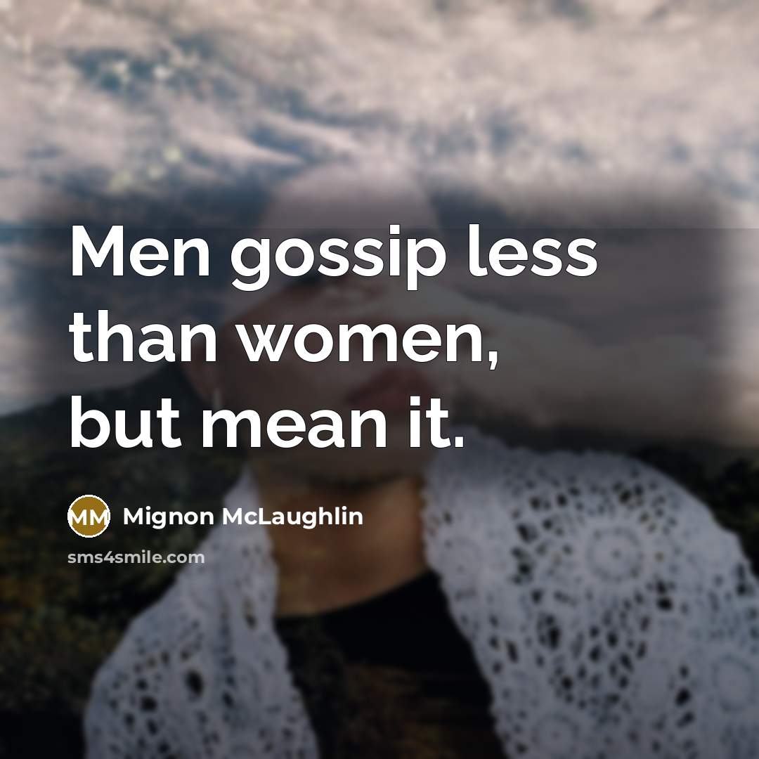 “Men gossip less than women, but mean it.…” quote by Mignon McLaughlin