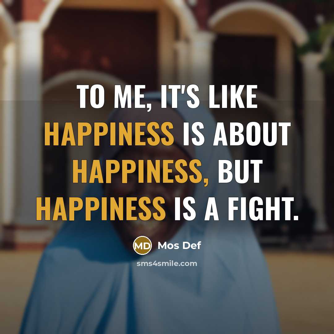 “To me, it's like happiness is about happiness, but happiness…” quote by Mos Def