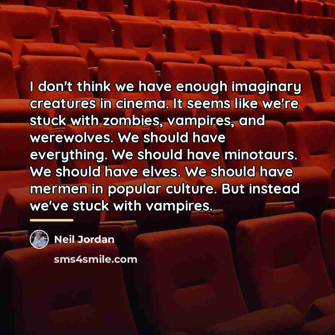 “I don't think we have enough imaginary creatures in cinema.…” quote by Neil Jordan