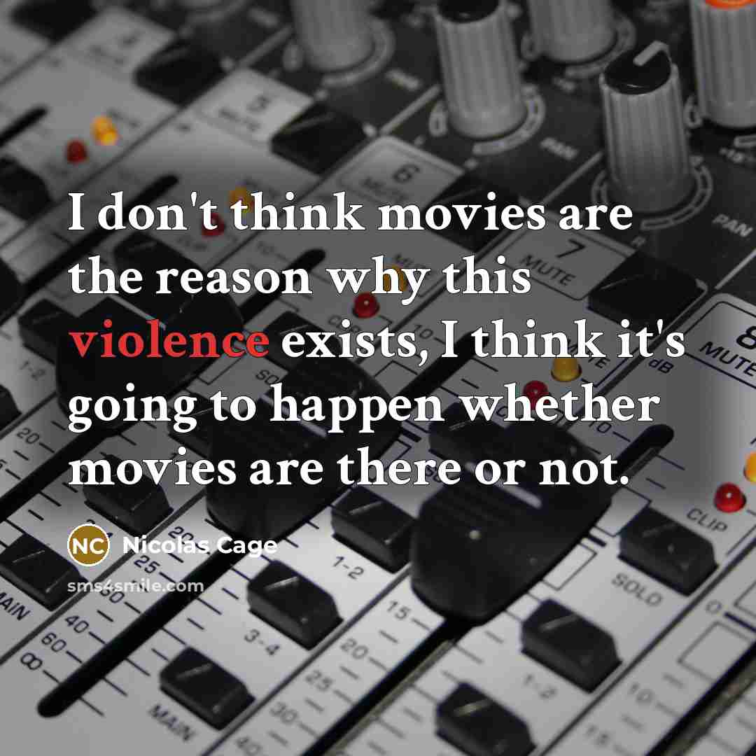 “I don't think movies are the reason why this violence…” quote by Nicolas Cage