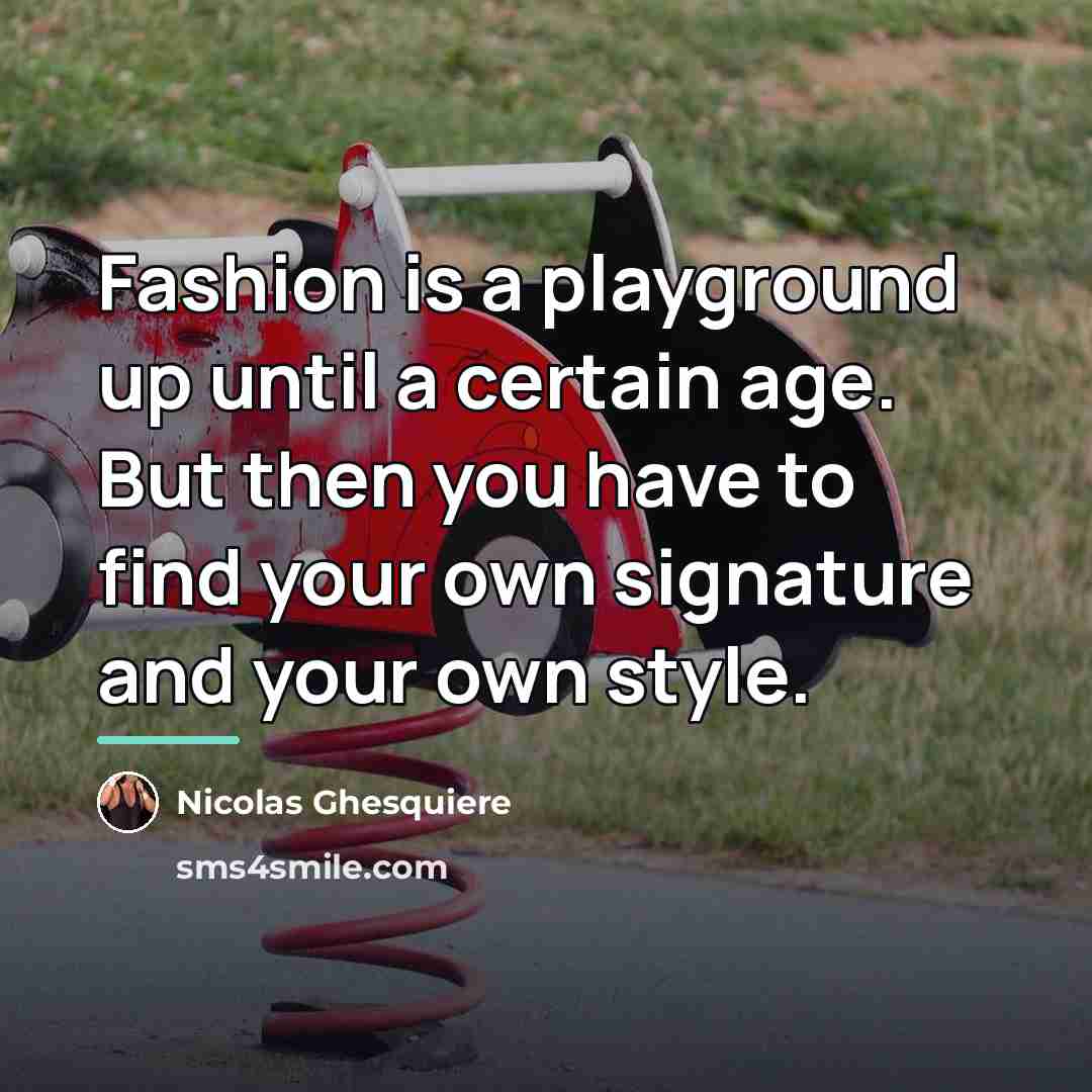 “Fashion is a playground up until a certain age. But…” quote by Nicolas Ghesquiere