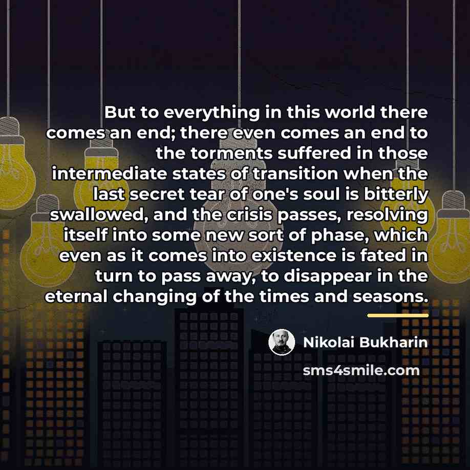 “But to everything in this world there comes an end;…” quote by Nikolai Bukharin