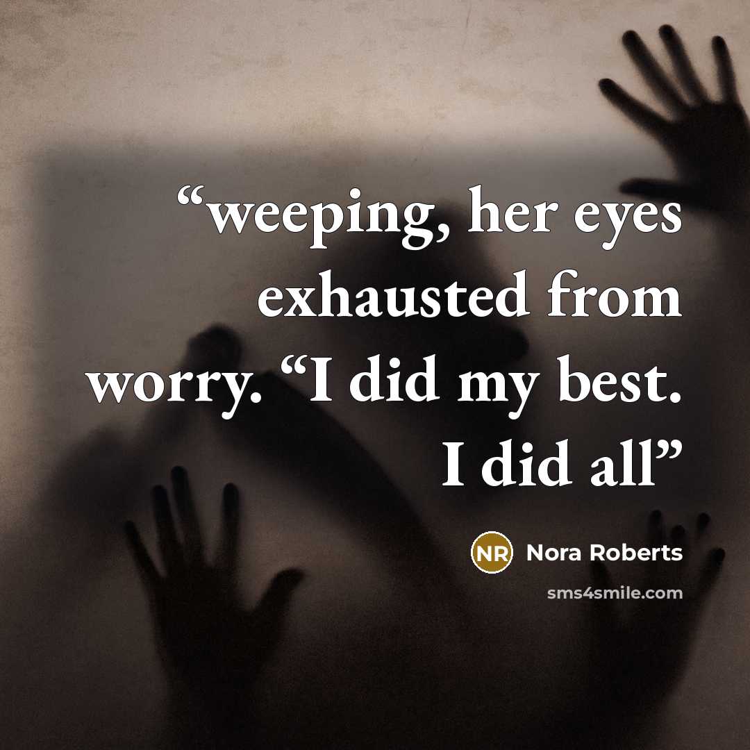 “weeping, her eyes exhausted from worry. “I did my best. I did all” quote by Nora Roberts