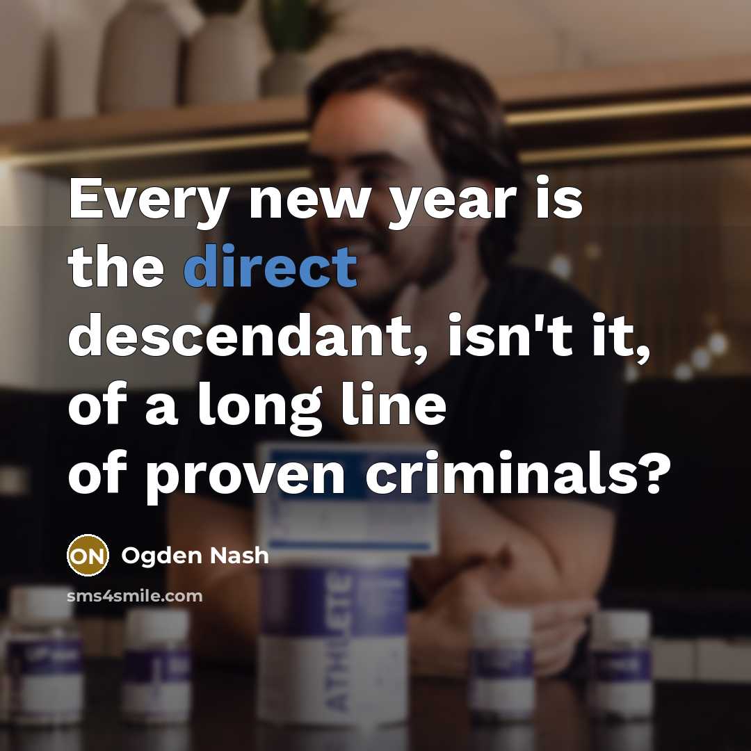“Every new year is the direct descendant, isn't it, of…” quote by Ogden Nash