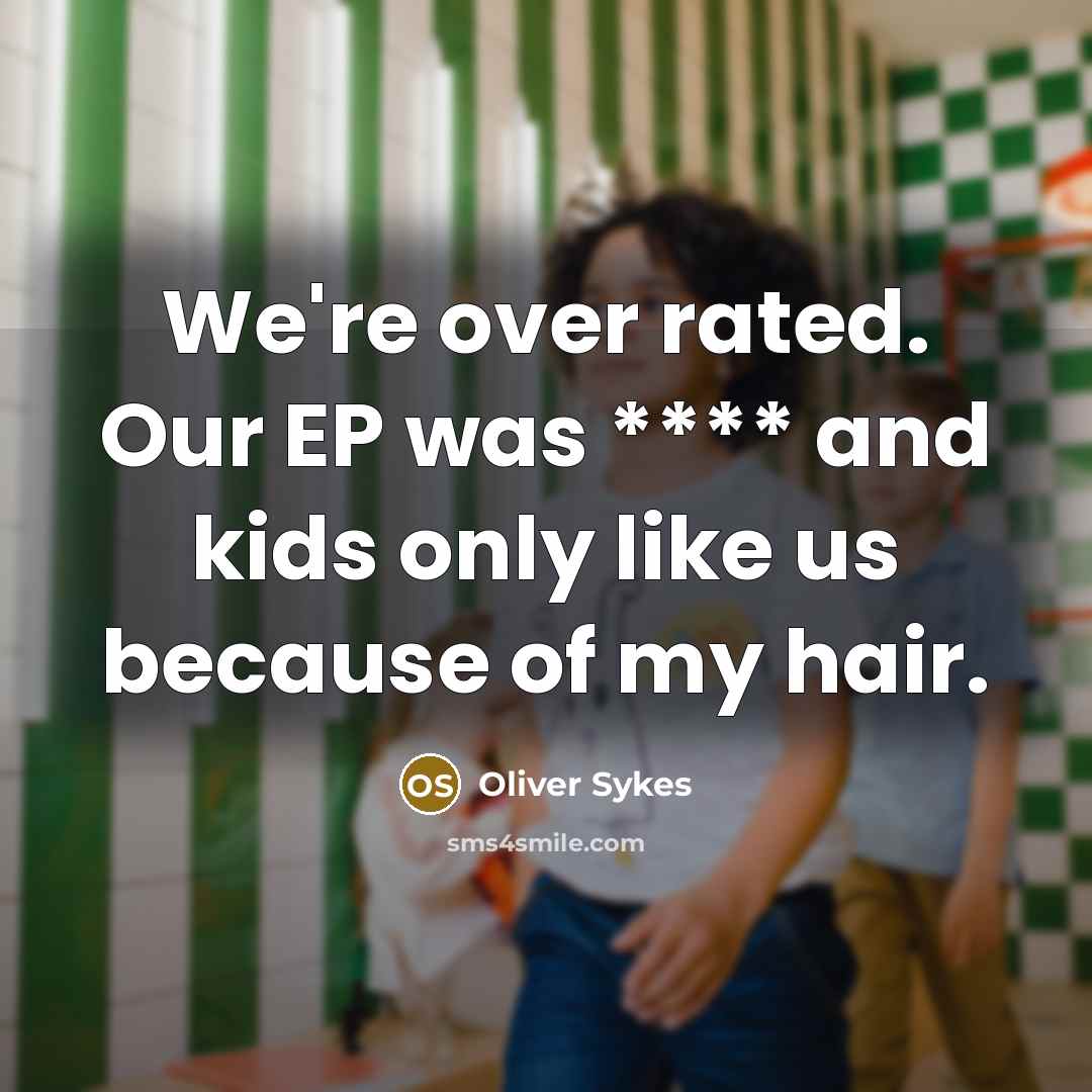 “We're over rated. Our EP was **** and kids only…” quote by Oliver Sykes