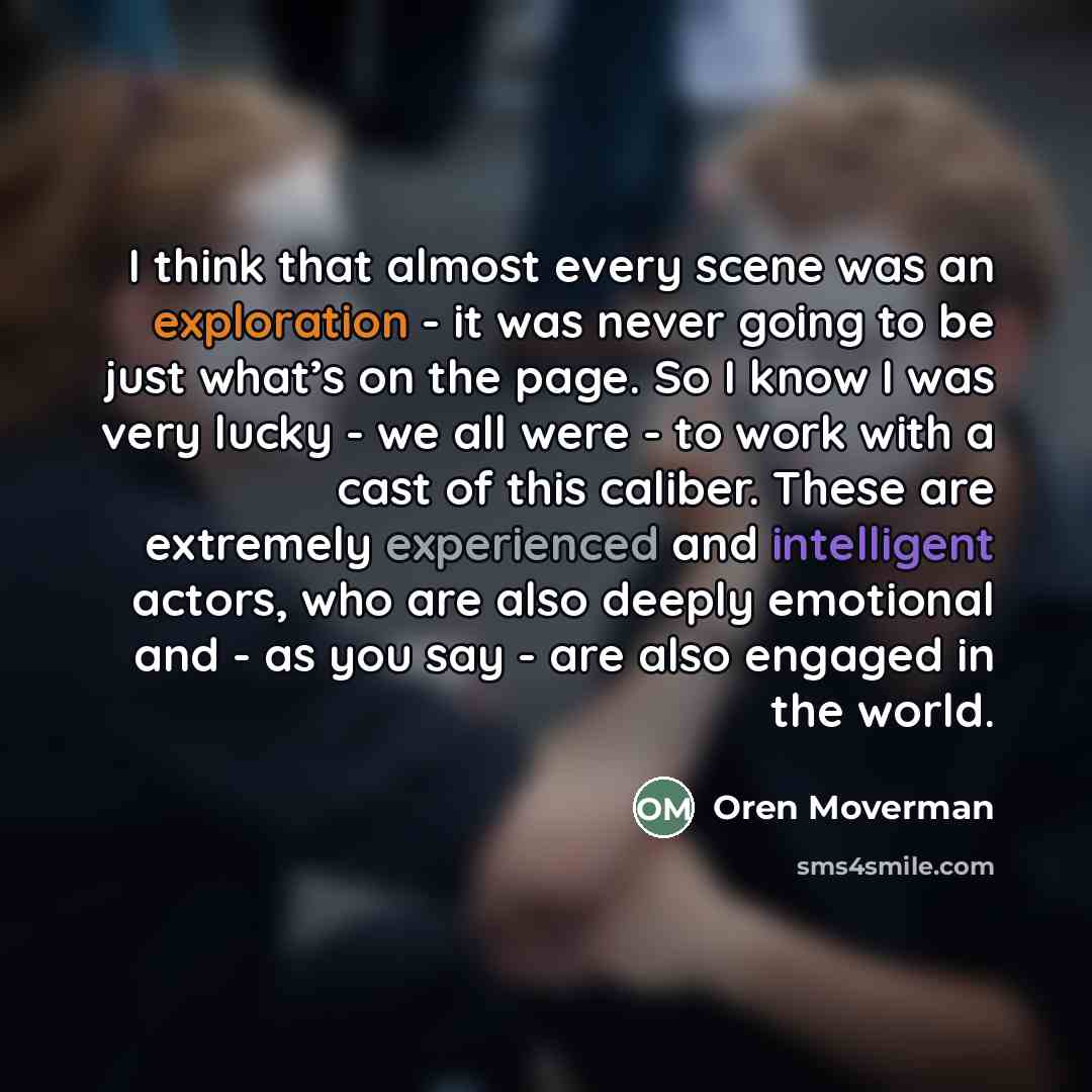 “I think that almost every scene was an exploration -…” quote by Oren Moverman