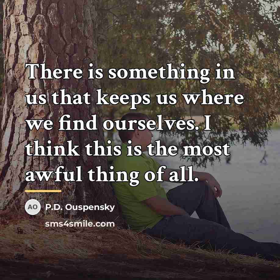 “There is something in us that keeps us where we…” quote by P.D. Ouspensky