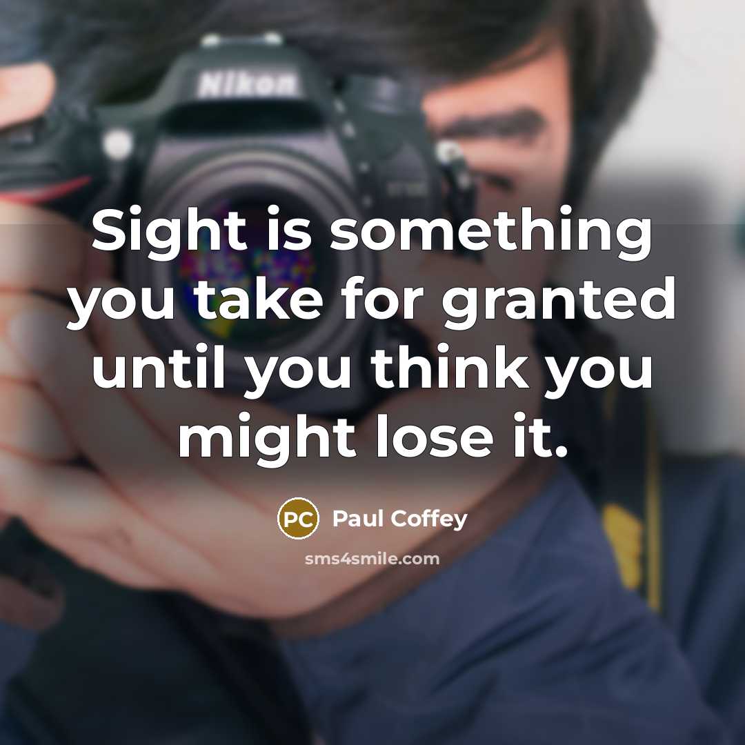 “Sight is something you take for granted until you think…” quote by Paul Coffey