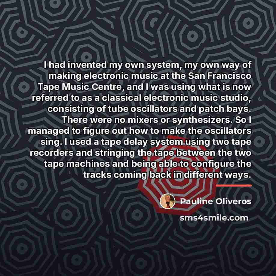 “I had invented my own system, my own way of…” quote by Pauline Oliveros