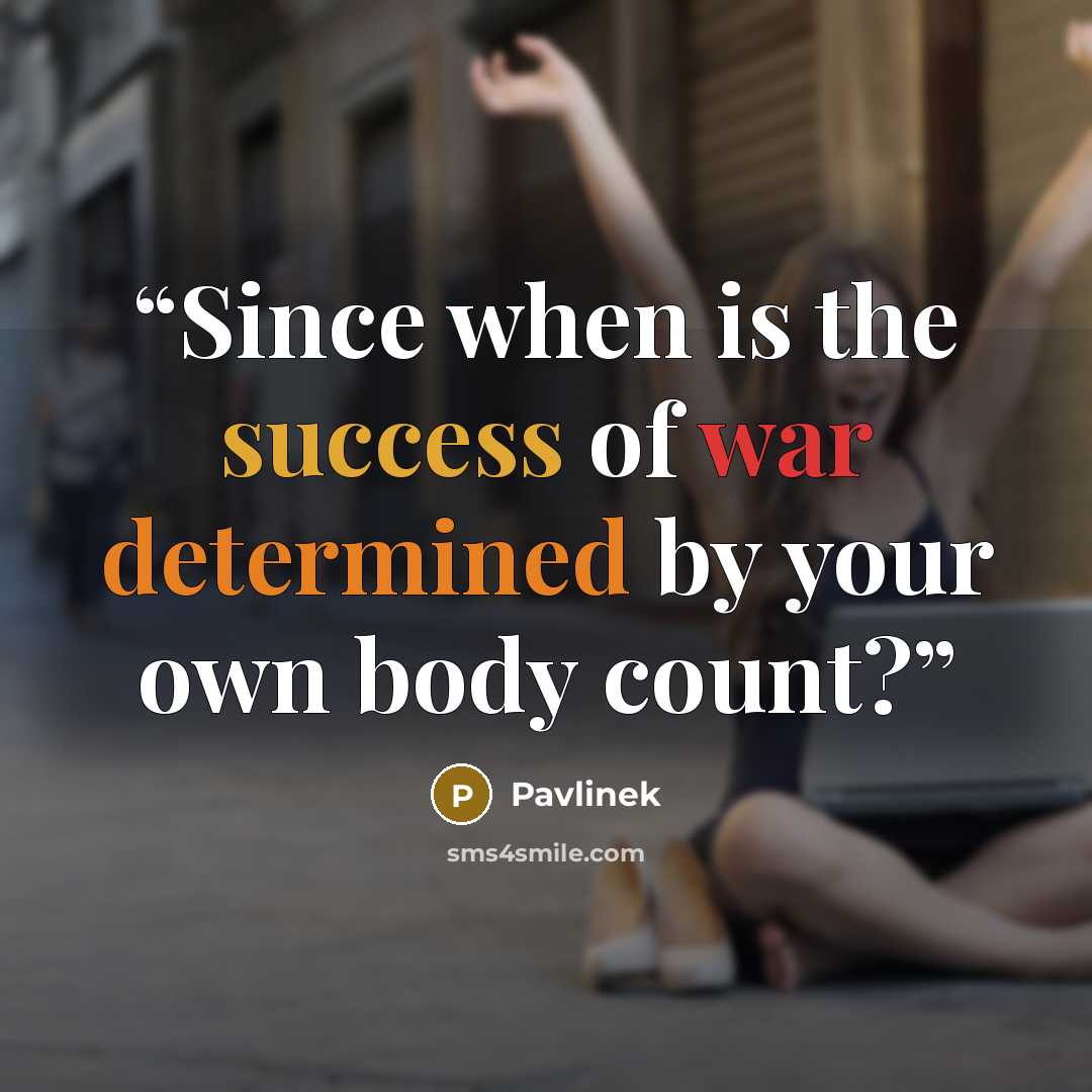 “Since when is the success of war determined by your own body count?” quote by Pavlinek