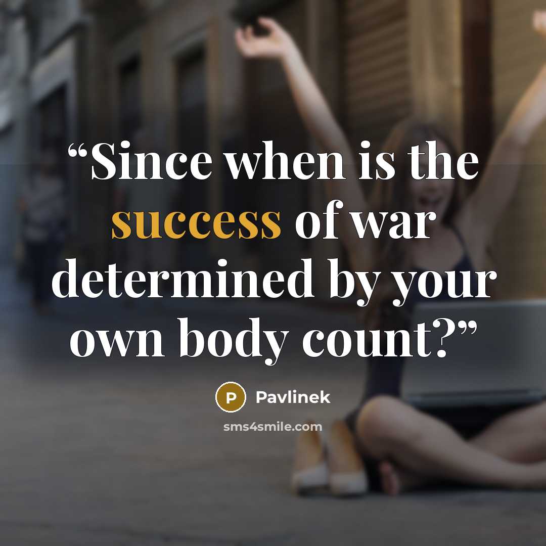 “Since when is the success of war determined by your own body count?” quote by Pavlinek