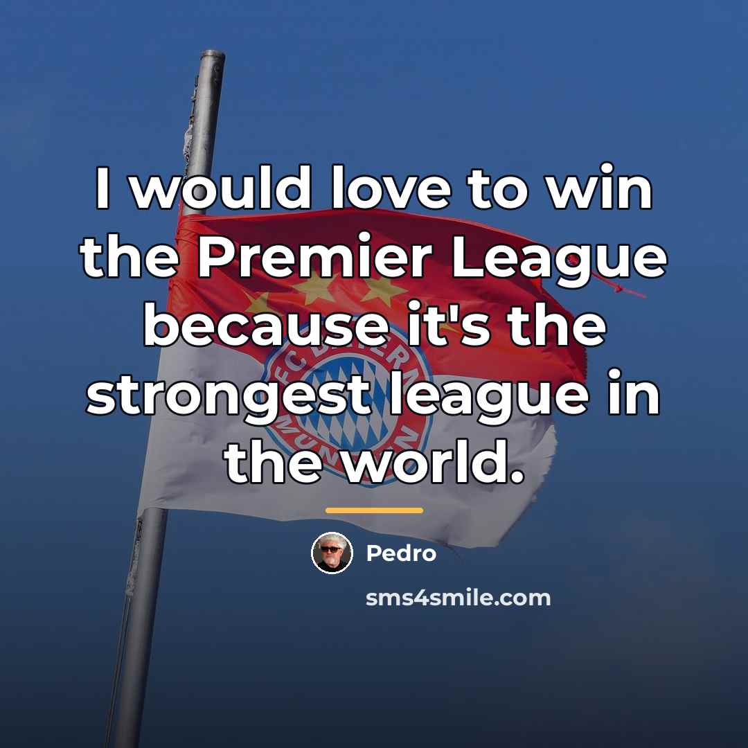“I would love to win the Premier League because it's…” quote by Pedro