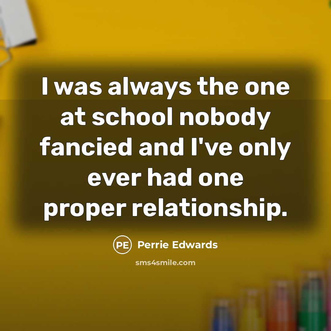 “I was always the one at school nobody fancied and…” quote by Perrie Edwards