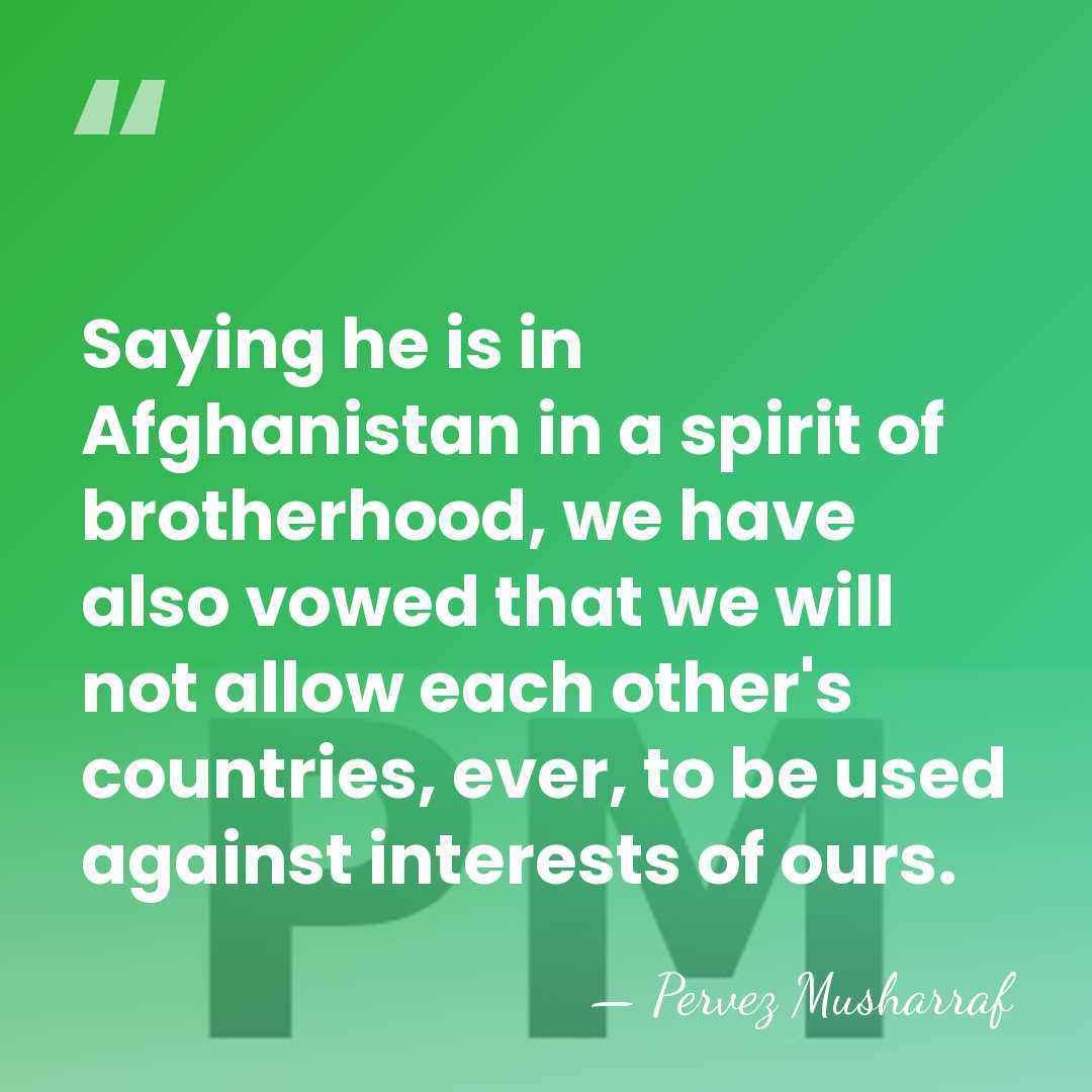 Saying he is in Afghanistan in a spirit of brotherhood, we have&hellip; - Pervez Musharraf