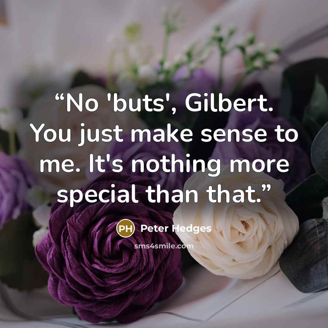 “No 'buts', Gilbert. You just make sense to me. It's nothing more special than that.” quote by Peter Hedges