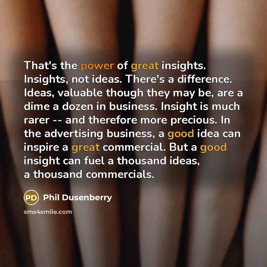 “That's the power of great insights. Insights, not ideas. There's…” quote by Phil Dusenberry