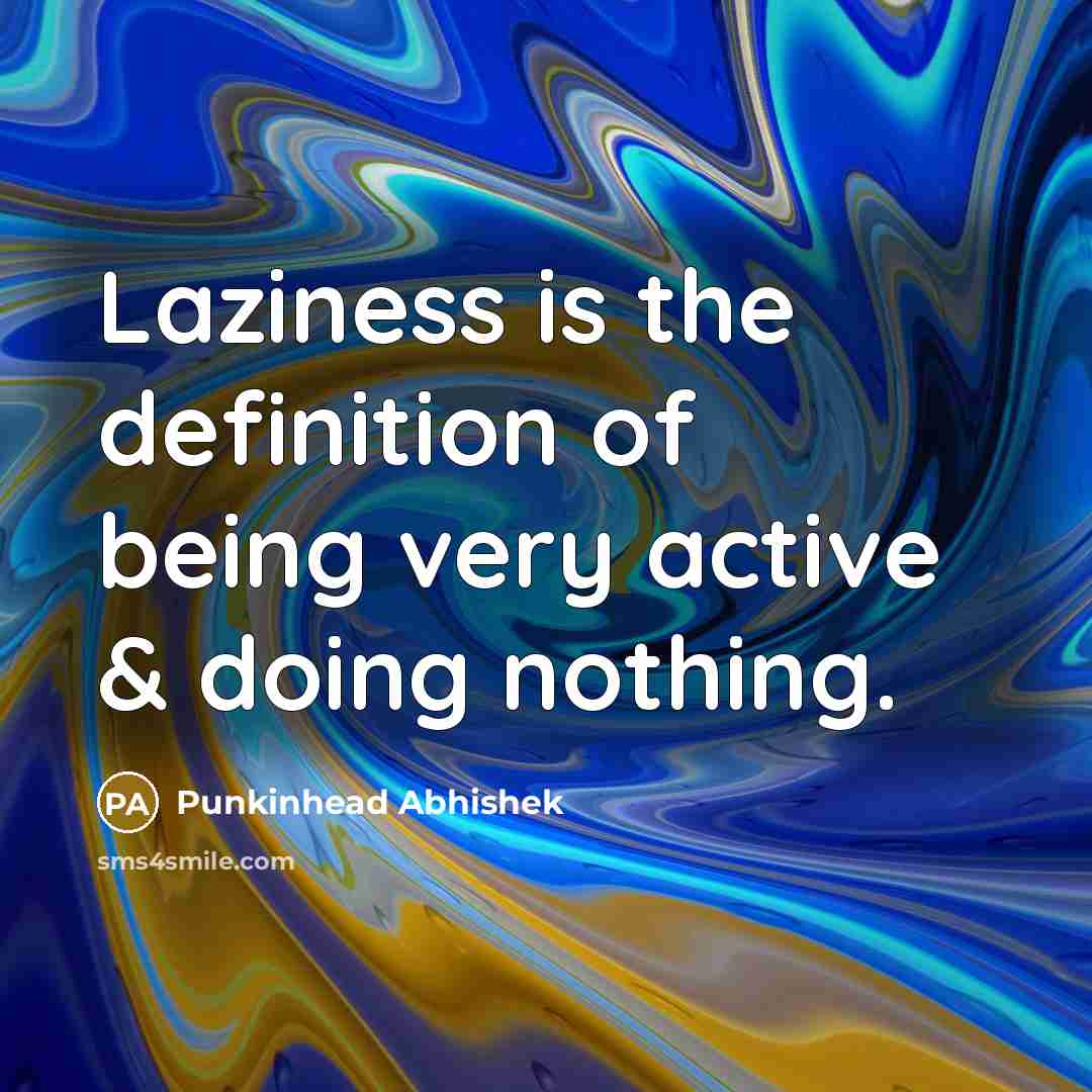 “Laziness is the definition of being very active & doing…” quote by Punkinhead Abhishek