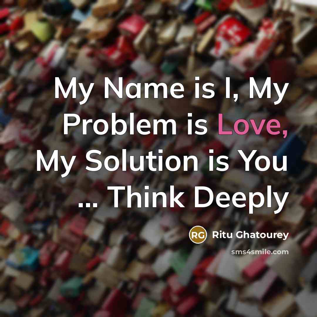 “My Name is I, My Problem is Love, My Solution…” quote by Ritu Ghatourey
