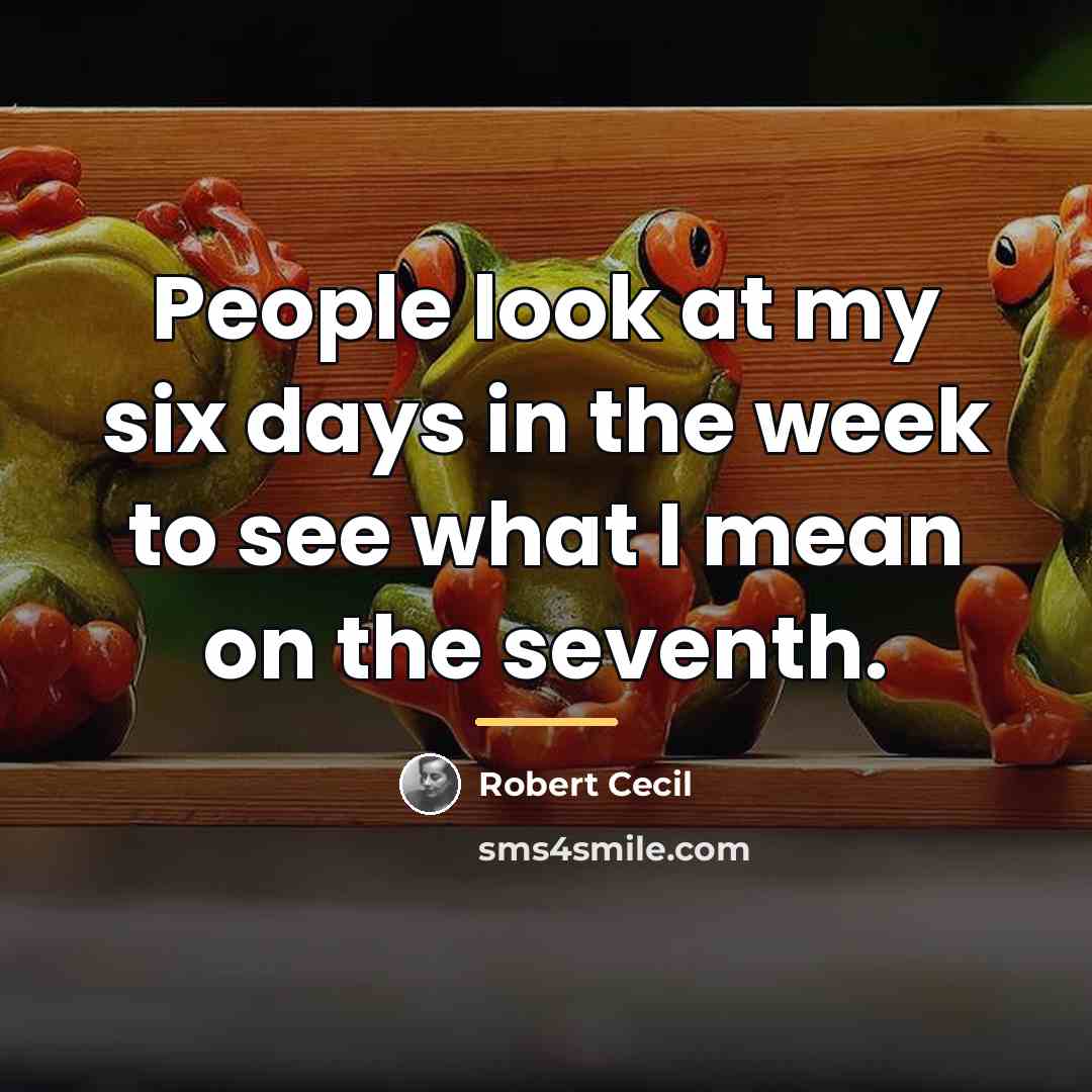 “People look at my six days in the week to…” quote by Robert Cecil
