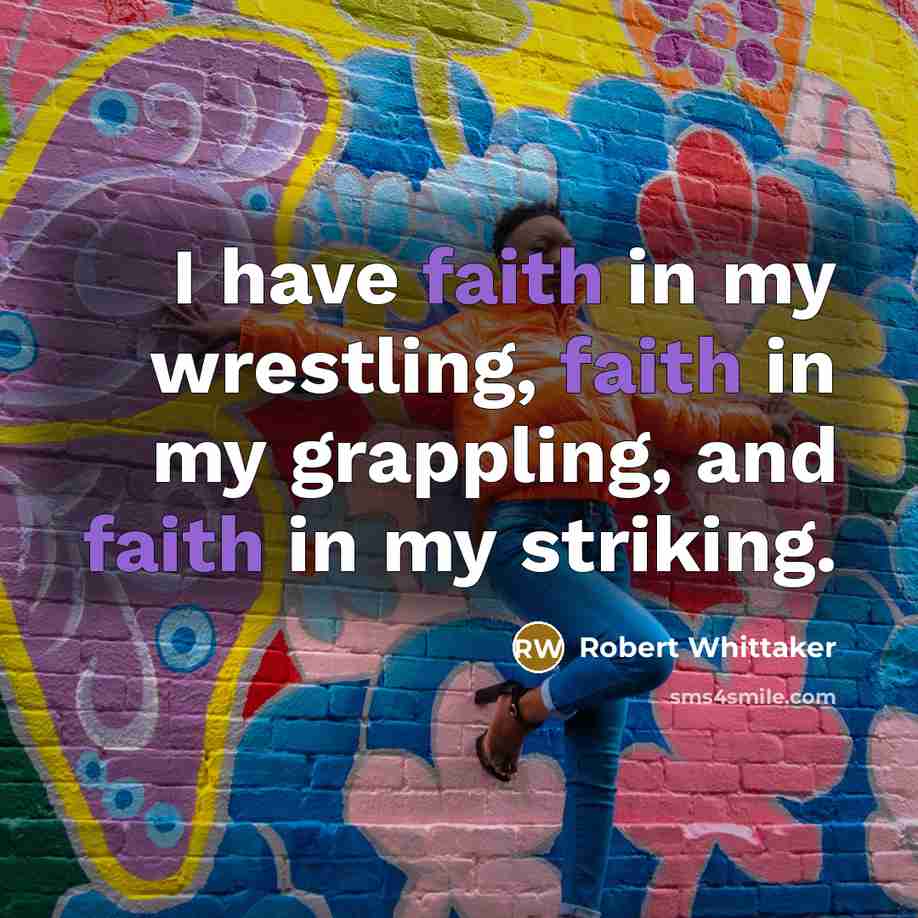 “I have faith in my wrestling, faith in my grappling,…” quote by Robert Whittaker