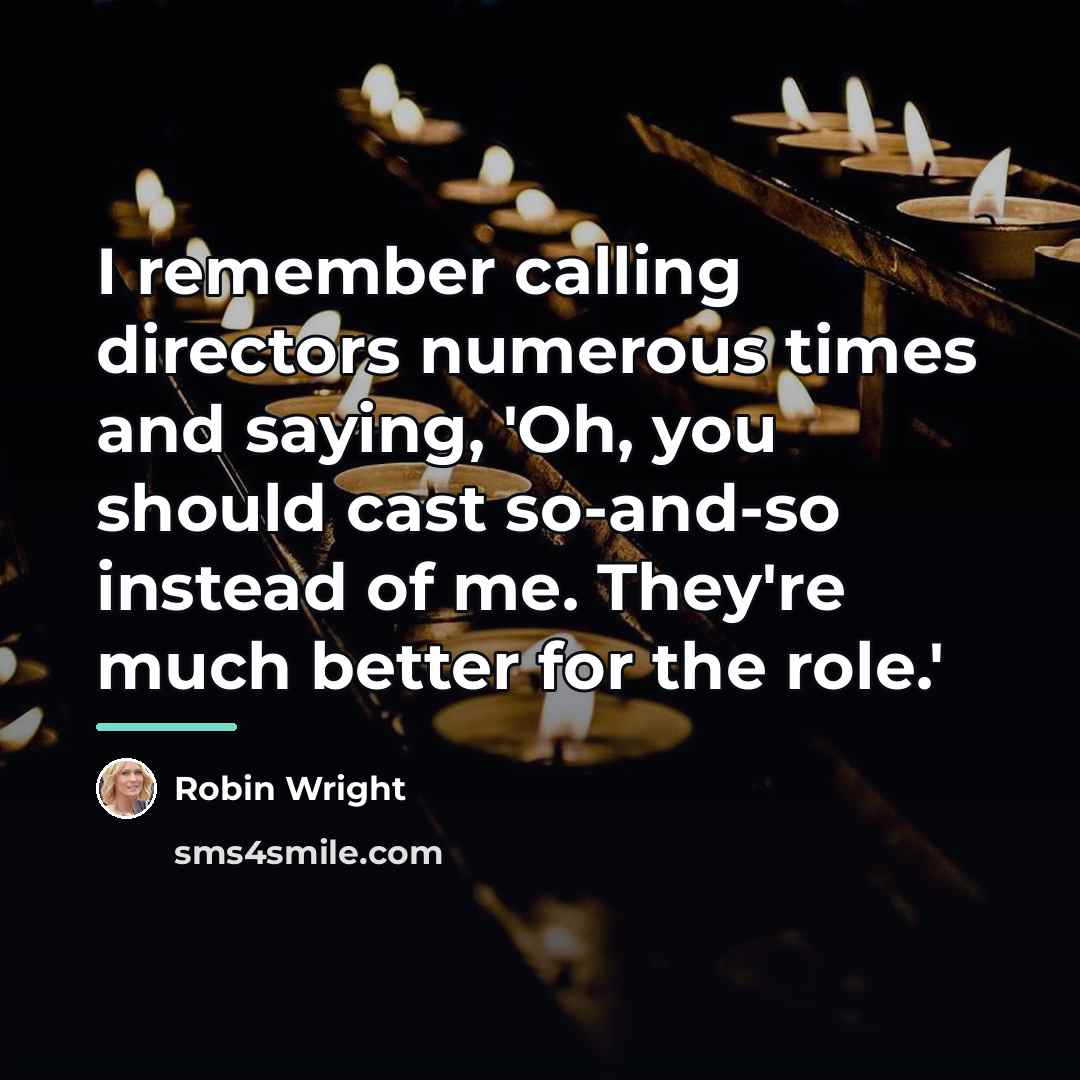 “I remember calling directors numerous times and saying, 'Oh, you…” quote by Robin Wright
