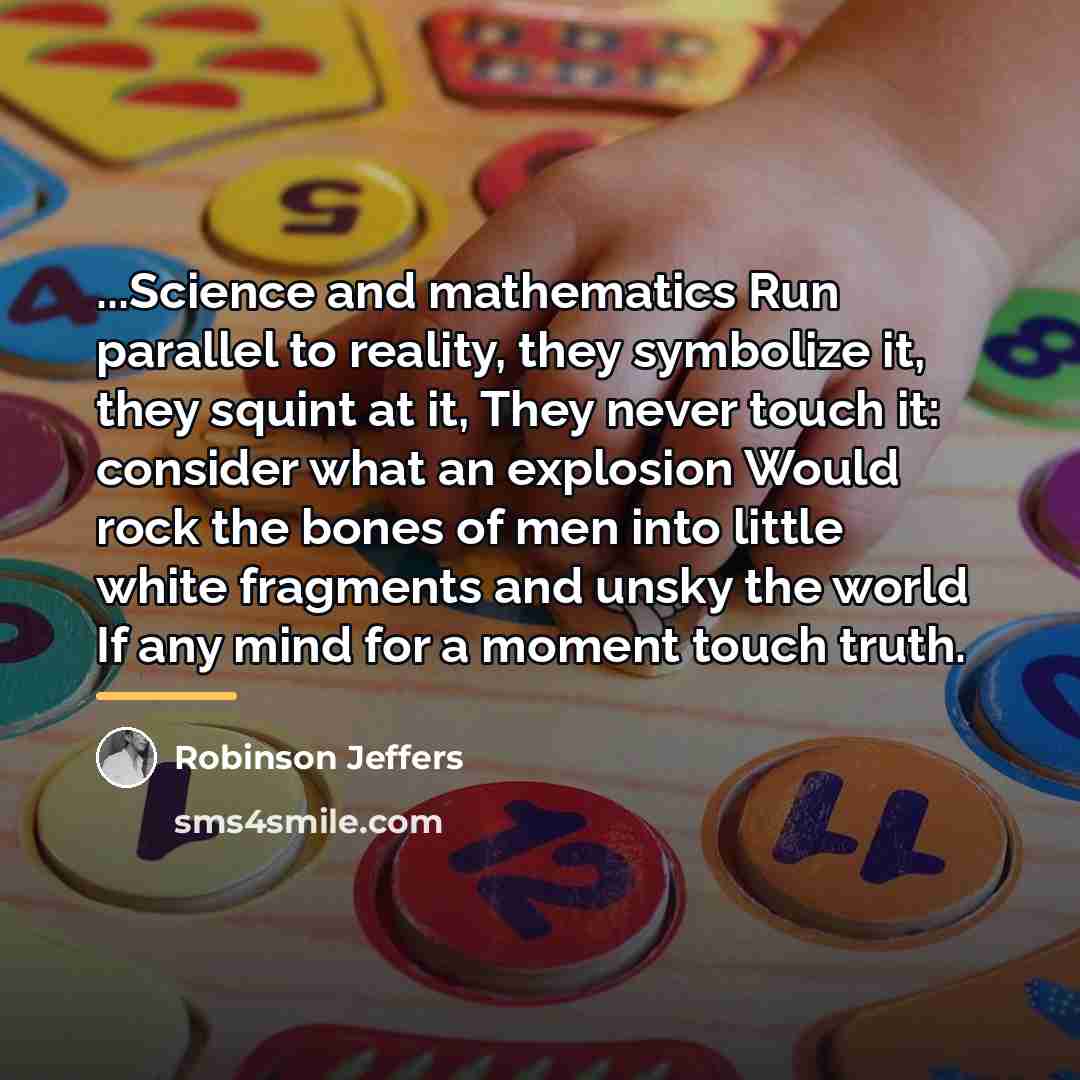 “...Science and mathematics Run parallel to reality, they symbolize it,…” quote by Robinson Jeffers