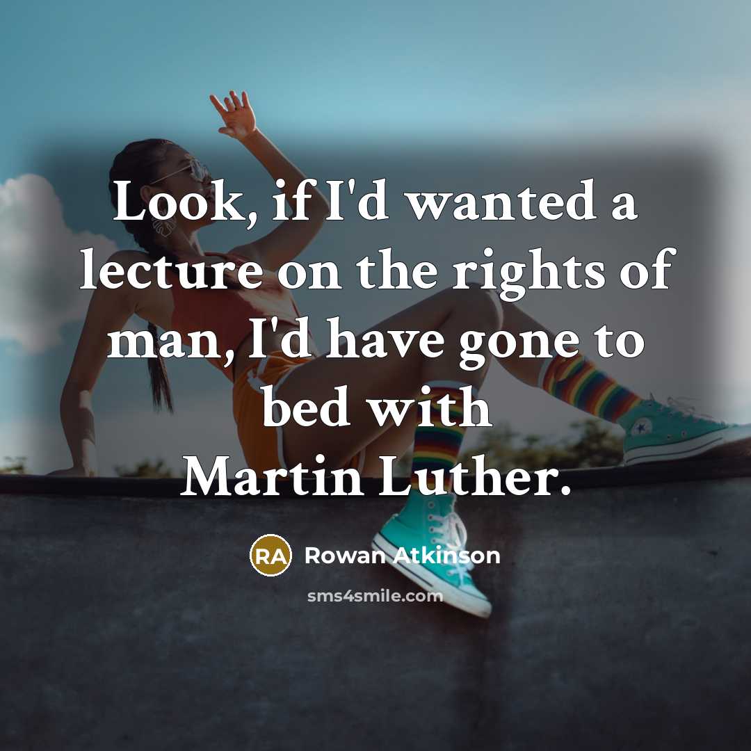 “Look, if I'd wanted a lecture on the rights of…” quote by Rowan Atkinson